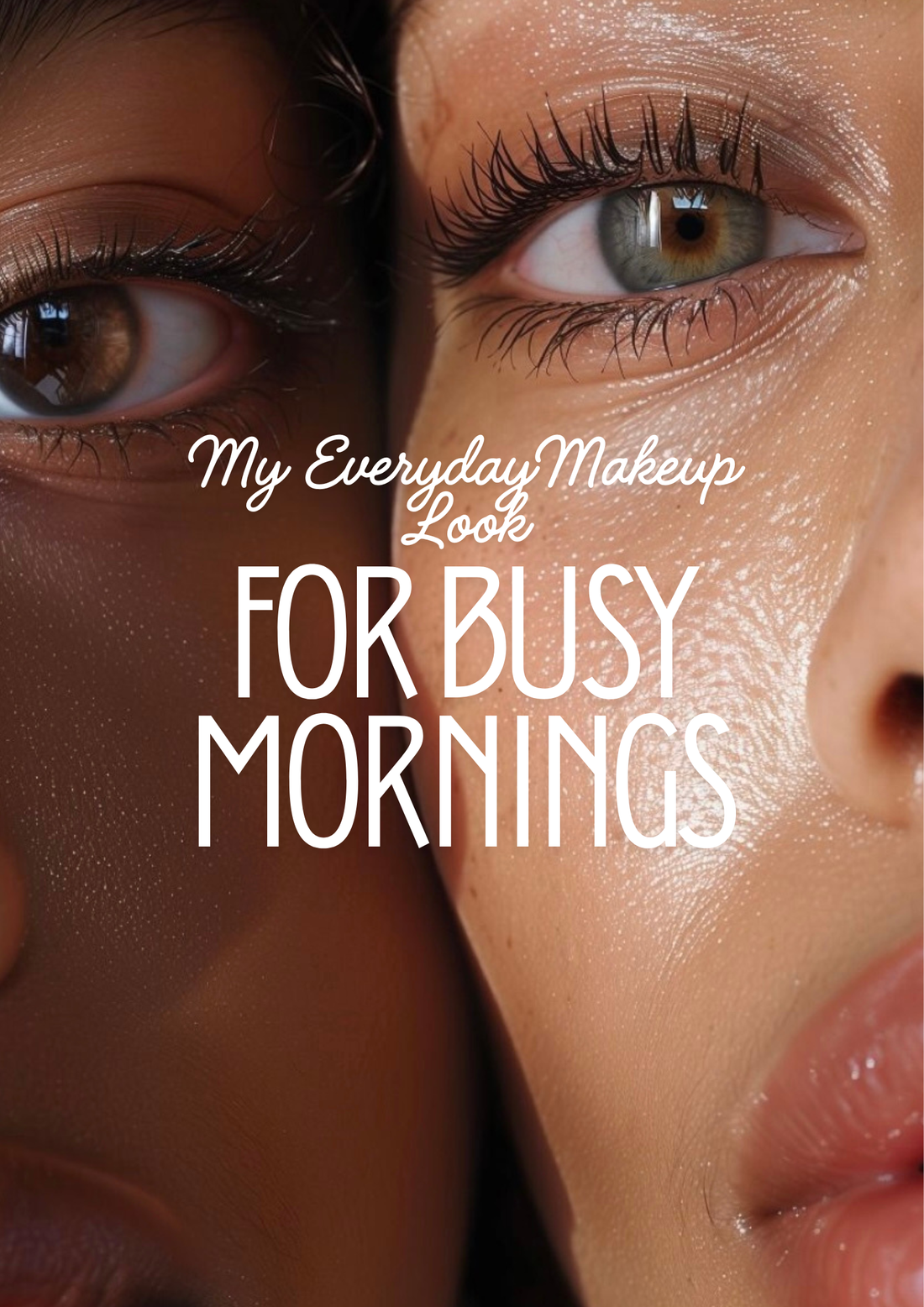 My Everyday Makeup Look For Busy Mornings