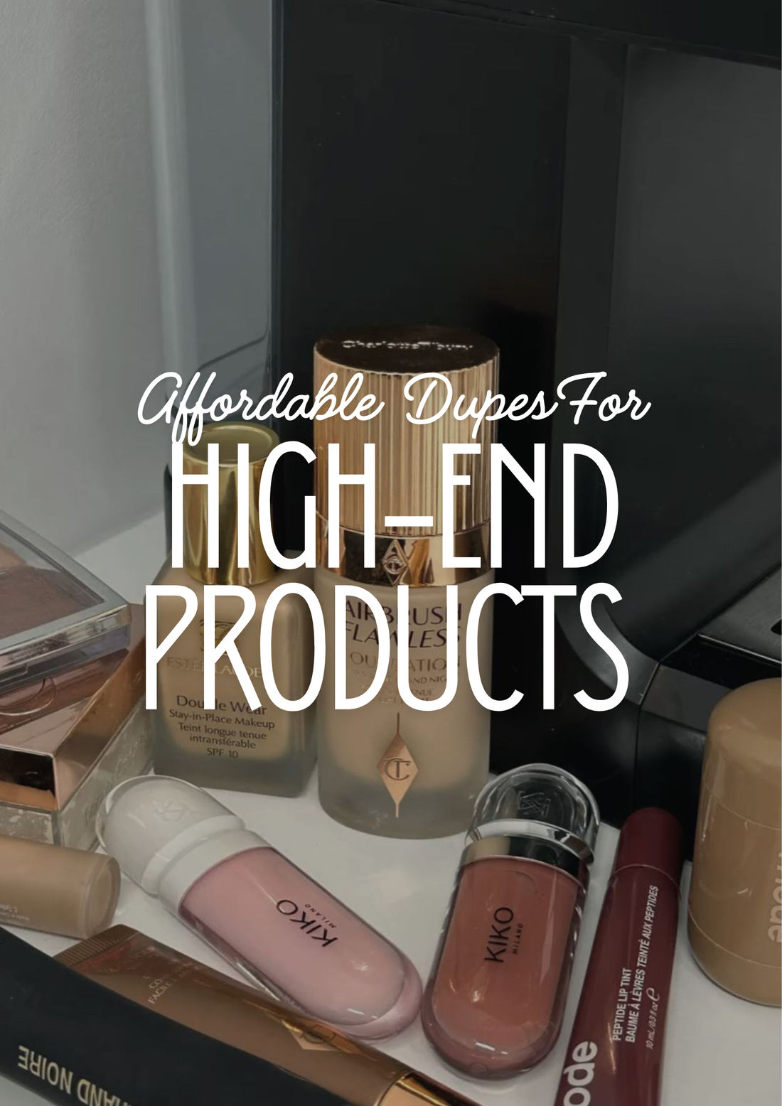 Affordable Dupes For High-End Products.